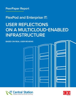 FlexPod and Enterprise IT:
USER REFLECTIONS
ON A MULTICLOUD-ENABLED
INFRASTRUCTURE
PeerPaper Report
BASED ON REAL USER REVIEWS
 