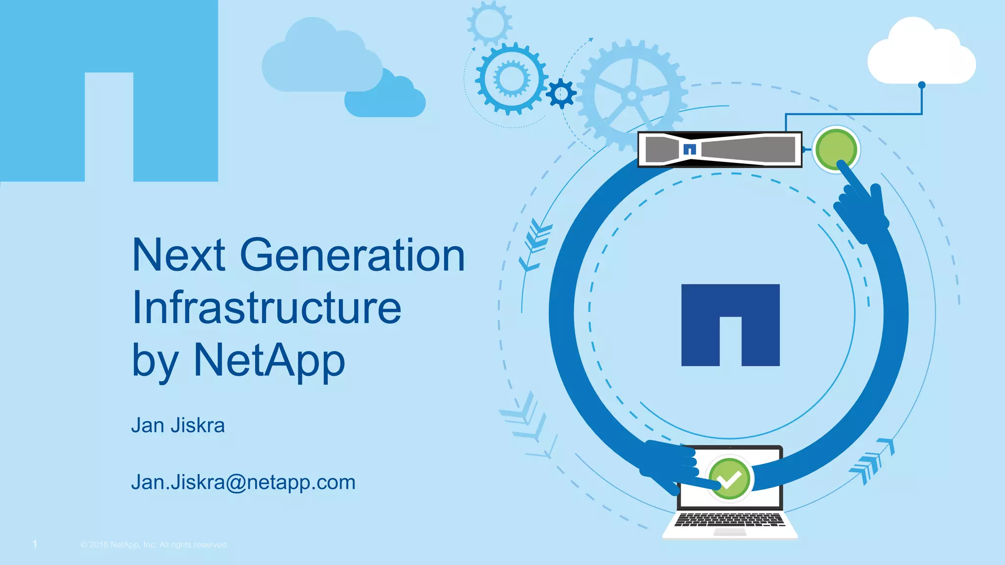 Next Generation
Infrastructure
by NetApp
Jan Jiskra
Jan.Jiskra@netapp.com
 
