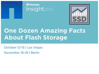 One Dozen Amazing Facts
About Flash Storage
​ October 12-15 | Las Vegas
​ November 16-19 | Berlin
 