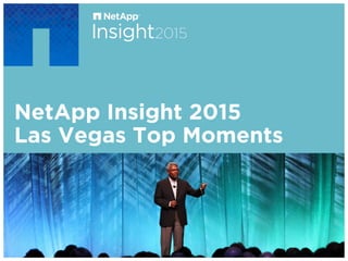 NetApp Insight 2015
Las Vegas Top Moments
 