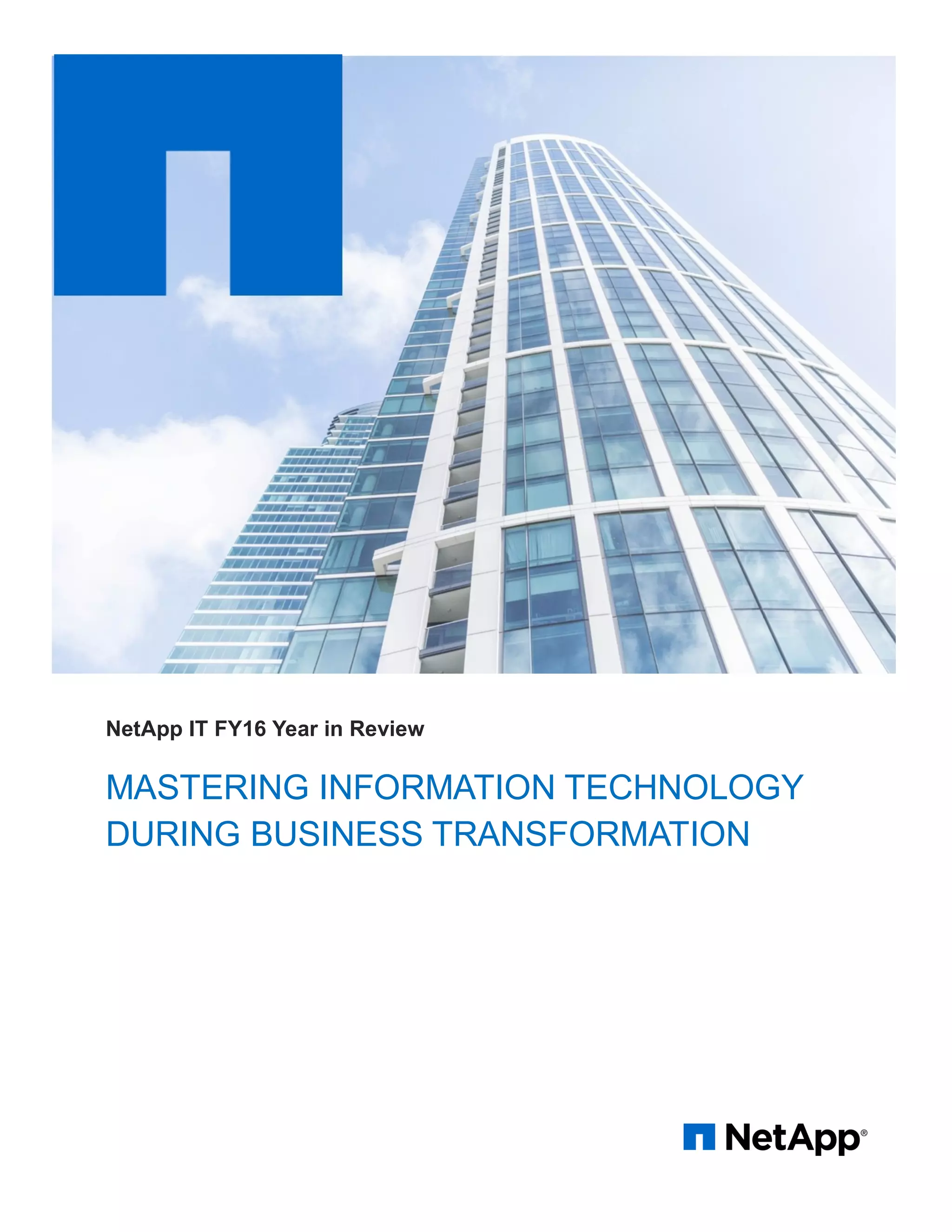 MASTERING INFORMATION TECHNOLOGY
DURING BUSINESS TRANSFORMATION
NetApp IT FY16 Year in Review
 