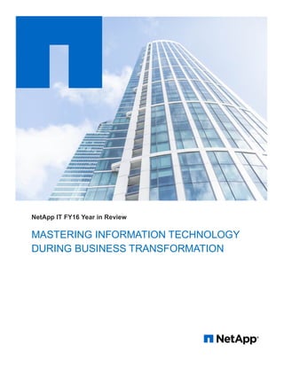 MASTERING INFORMATION TECHNOLOGY
DURING BUSINESS TRANSFORMATION
NetApp IT FY16 Year in Review
 