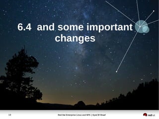 6.4 and some important
            changes




18          Red Hat Enterprise Linux and NFS | Syed M Shaaf
 