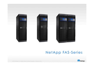 © 2014 NetApp, Inc. All rights reserved. NetApp Proprietary – Limited Use Only
NetApp FAS-Series
 
