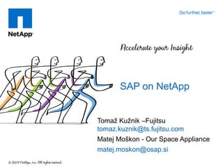 SAP on NetApp


Tomaž Kužnik –Fujitsu
tomaz.kuznik@ts.fujitsu.com
Matej Moškon - Our Space Appliance
matej.moskon@osap.si
 