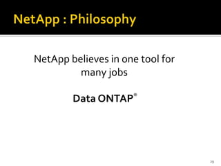 NetApp believes in one tool for
many jobs
Data ONTAP®

29

 