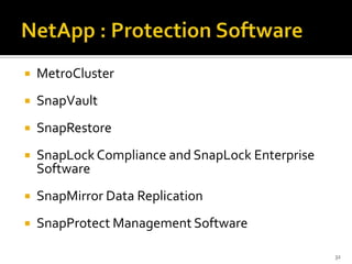 

MetroCluster



SnapVault



SnapRestore



SnapLock Compliance and SnapLock Enterprise
Software



SnapMirror Data Replication



SnapProtect Management Software
32

 