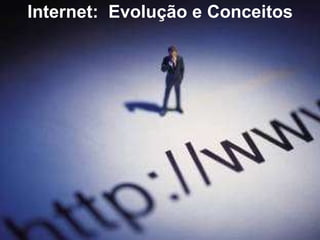 Internet:  Evolução e Conceitos 