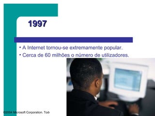 1997 A Internet tornou-se extremamente popular. Cerca de 60 milhões o número de utilizadores. 