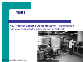 1951 J. Presner Eckert e John Mauchly  – desenham o primeiro computador para ser comercializado.  
