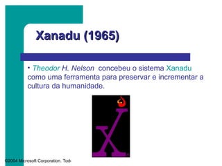 Xanadu (1965) Theodor  H. Nelson   concebeu o sistema  Xanadu   como uma ferramenta para preservar e incrementar a cultura da humanidade. 