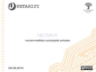 NETARI.FI
             moniammatillista nuorisotyötä verkossa




09.09.2010
 