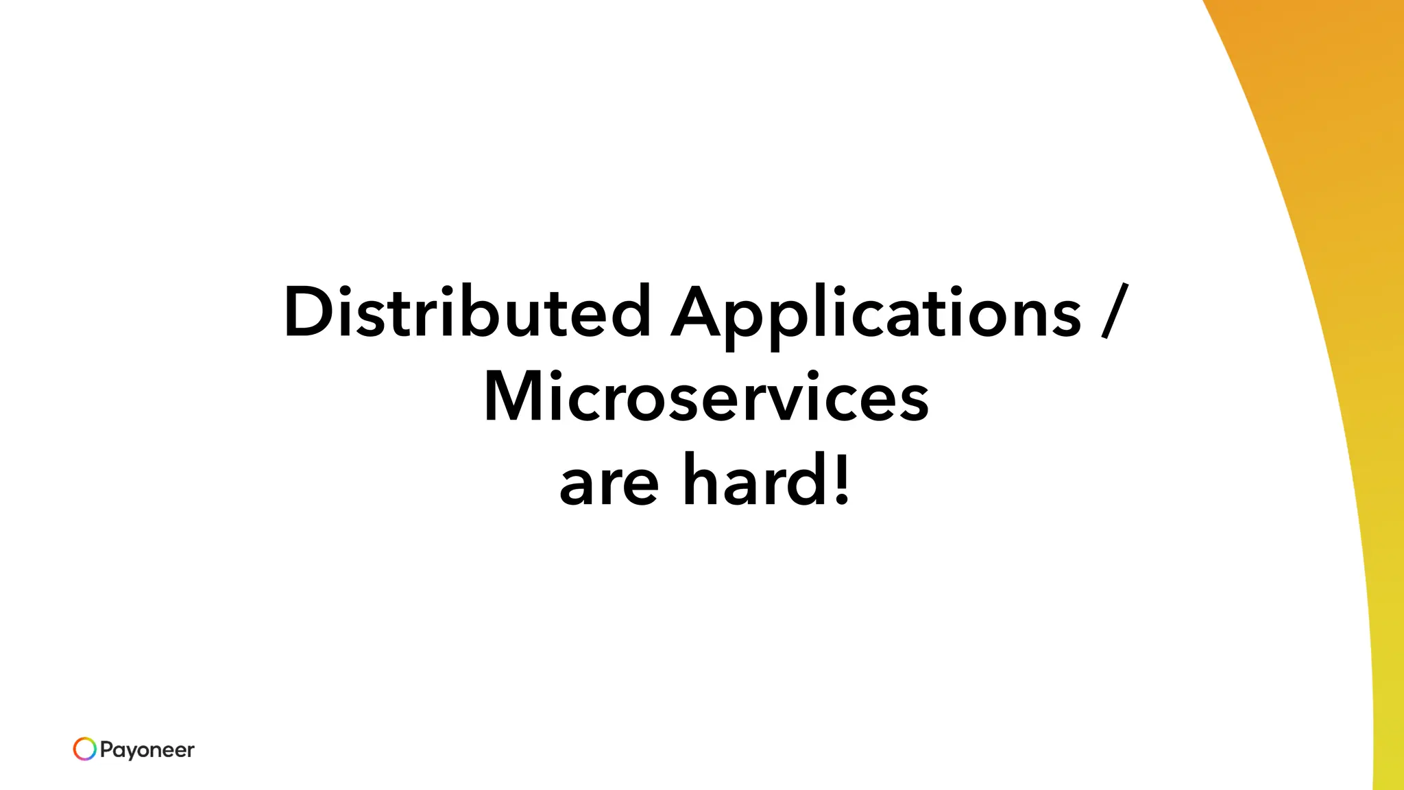 Distributed Applications /
Microservices
are hard!
 