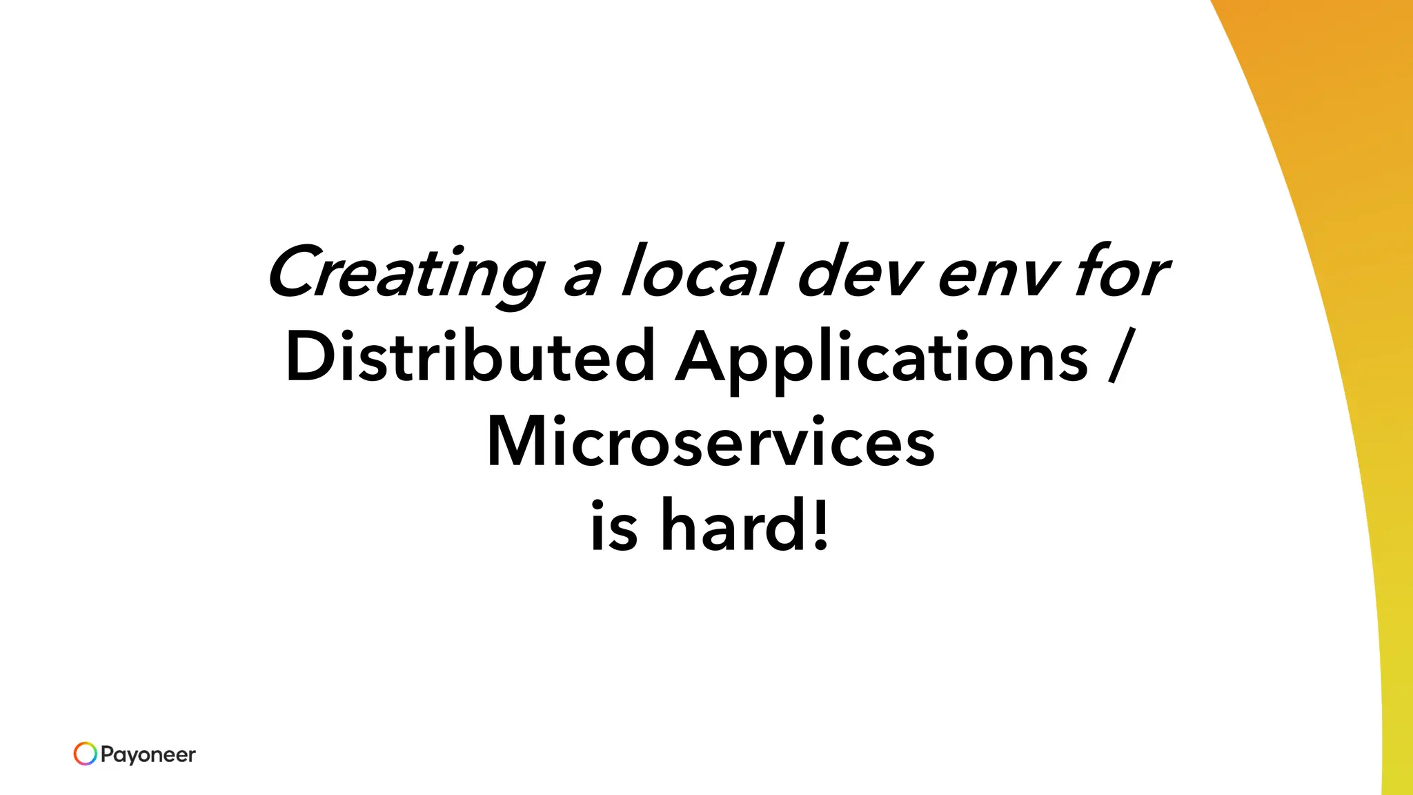 Creating a local dev env for
Distributed Applications /
Microservices
is hard!
 