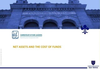 © Instituto Internacional San Telmo, 2012

NET ASSETS AND THE COST OF FUNDS

 