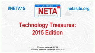 #NETA15 netasite.org
Wireless Network: NETA
Wireless Network Password: neta2015
Technology Treasures:
2015 Edition
 