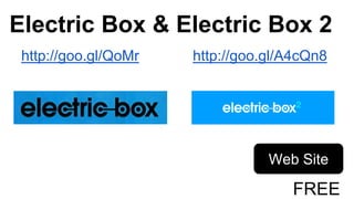 Electric Box & Electric Box 2
http://goo.gl/QoMr http://goo.gl/A4cQn8
Web Site
FREE
 