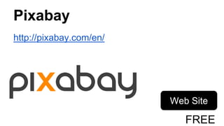 Pixabay
http://pixabay.com/en/
Web Site
FREE
 