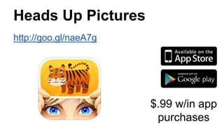 Heads Up Pictures
http://goo.gl/naeA7g
$.99 w/in app
purchases
 
