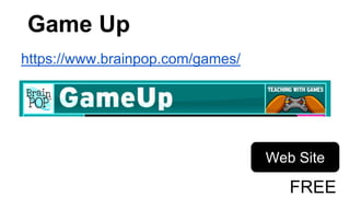Game Up
https://www.brainpop.com/games/
Web Site
FREE
 