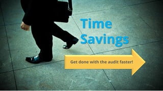 Get done with the audit faster!
Time
Savings
 
