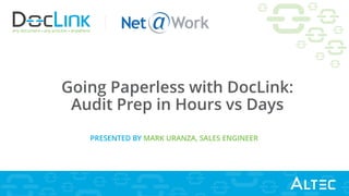 any document - any process - anywhere
Going Paperless with DocLink:
Audit Prep in Hours vs Days
PRESENTED BY MARK URANZA, SALES ENGINEER
 