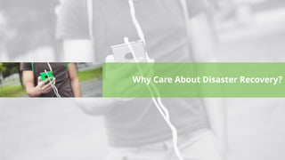 Why Care About Disaster Recovery?
 