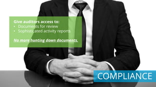 Give auditors access to:
• Documents for review
• Sophisticated activity reports
No more hunting down documents.
COMPLIANCE
 