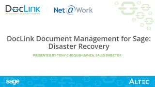 any document - any process - anywhere
DocLink Document Management for Sage:
Disaster Recovery
PRESENTED BY TONY CHOQUEHUANCA, SALES DIRECTOR
 