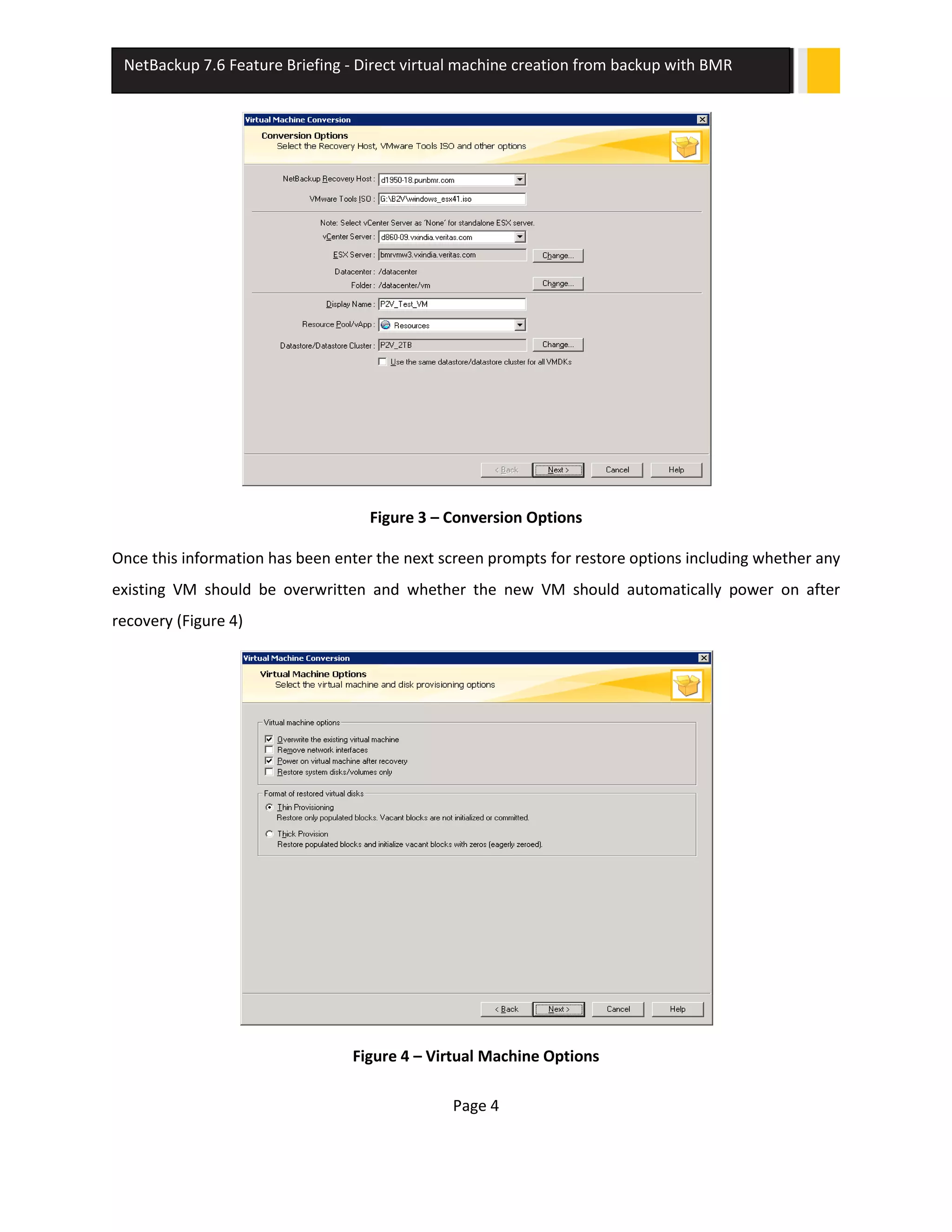 Page 4
NetBackup 7.6 Feature Briefing - Direct virtual machine creation from backup with BMR
Figure 3 – Conversion Options
Once this information has been enter the next screen prompts for restore options including whether any
existing VM should be overwritten and whether the new VM should automatically power on after
recovery (Figure 4)
Figure 4 – Virtual Machine Options
 