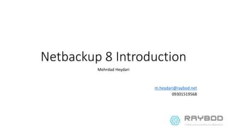 Netbackup 8 Introduction
Mehrdad Heydari
m.heydari@raybod.net
09301519568
 