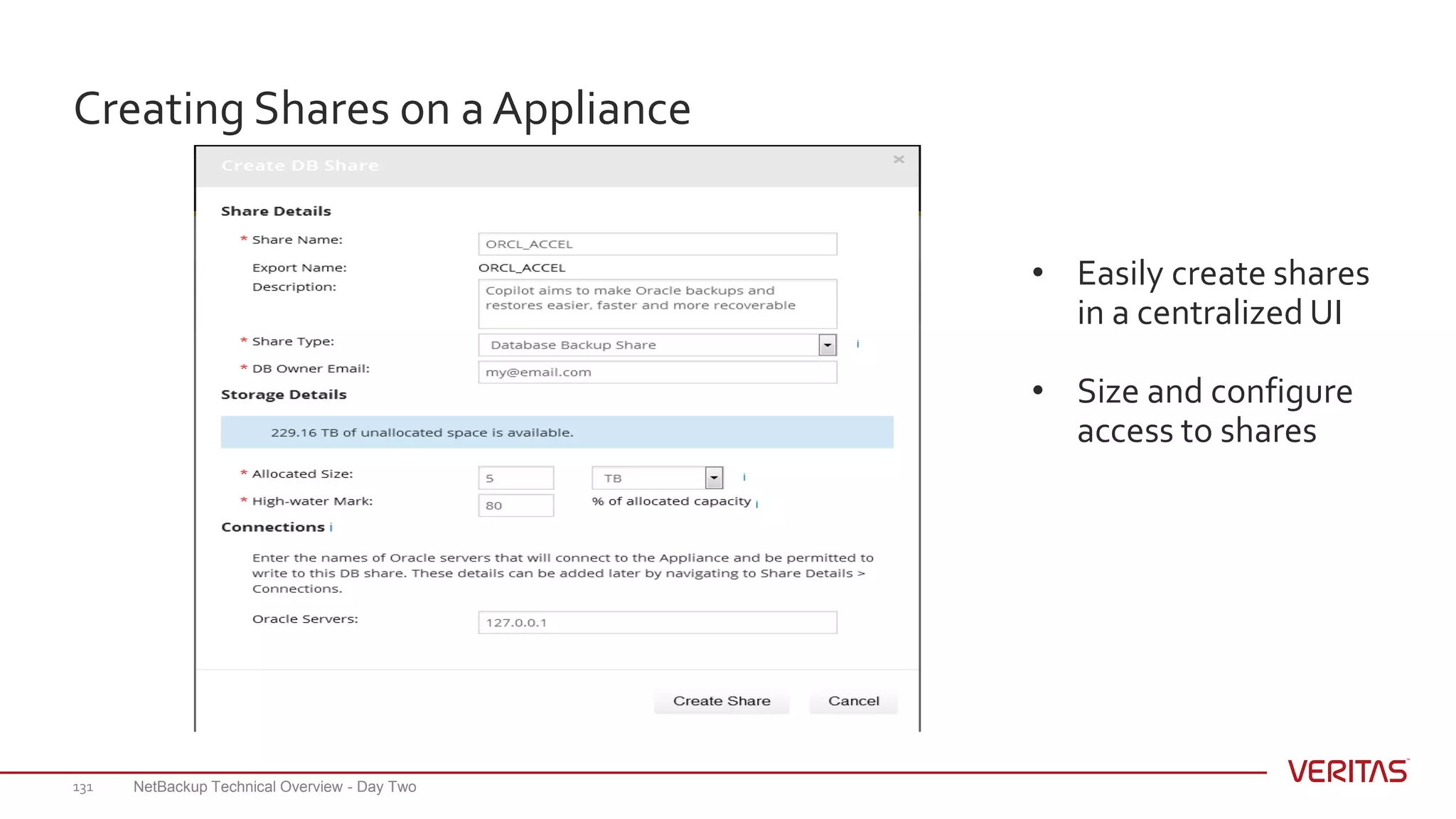Creating Shares on a Appliance
NetBackup Technical Overview - Day Two131
• Easily create shares
in a centralized UI
• Size and configure
access to shares
 