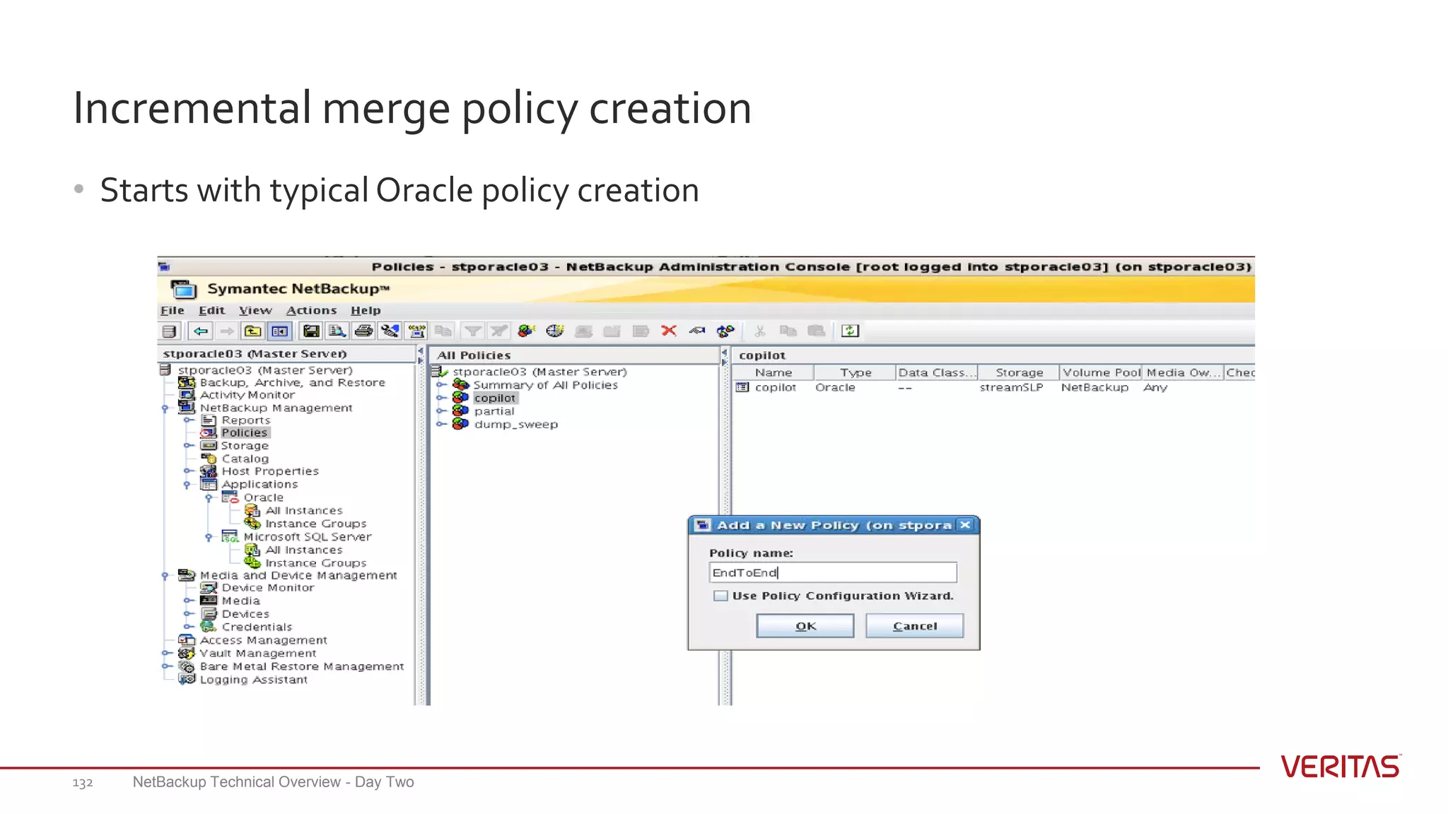 Incremental merge policy creation
• Starts with typical Oracle policy creation
NetBackup Technical Overview - Day Two132
 
