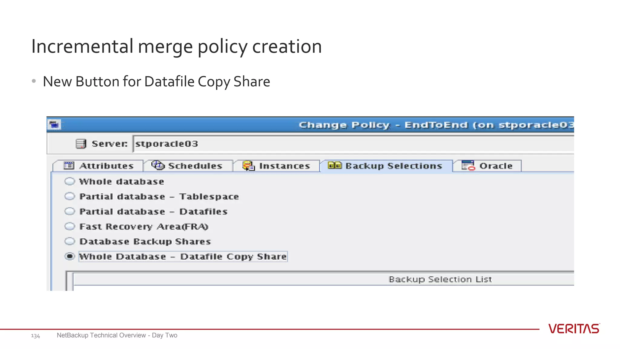 Incremental merge policy creation
• New Button for Datafile Copy Share
NetBackup Technical Overview - Day Two134
 