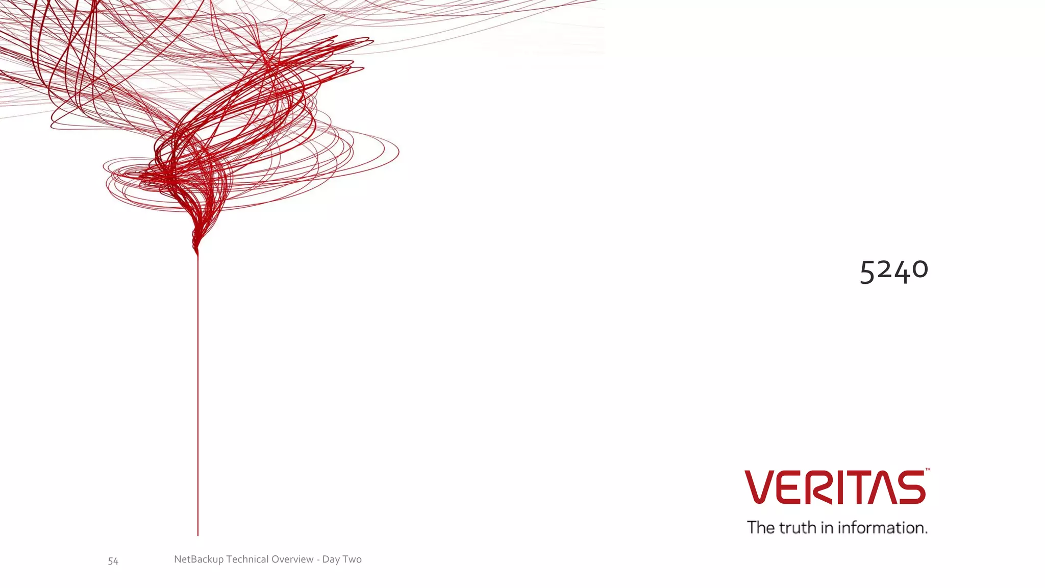 5240
NetBackup Technical Overview - Day Two54
 