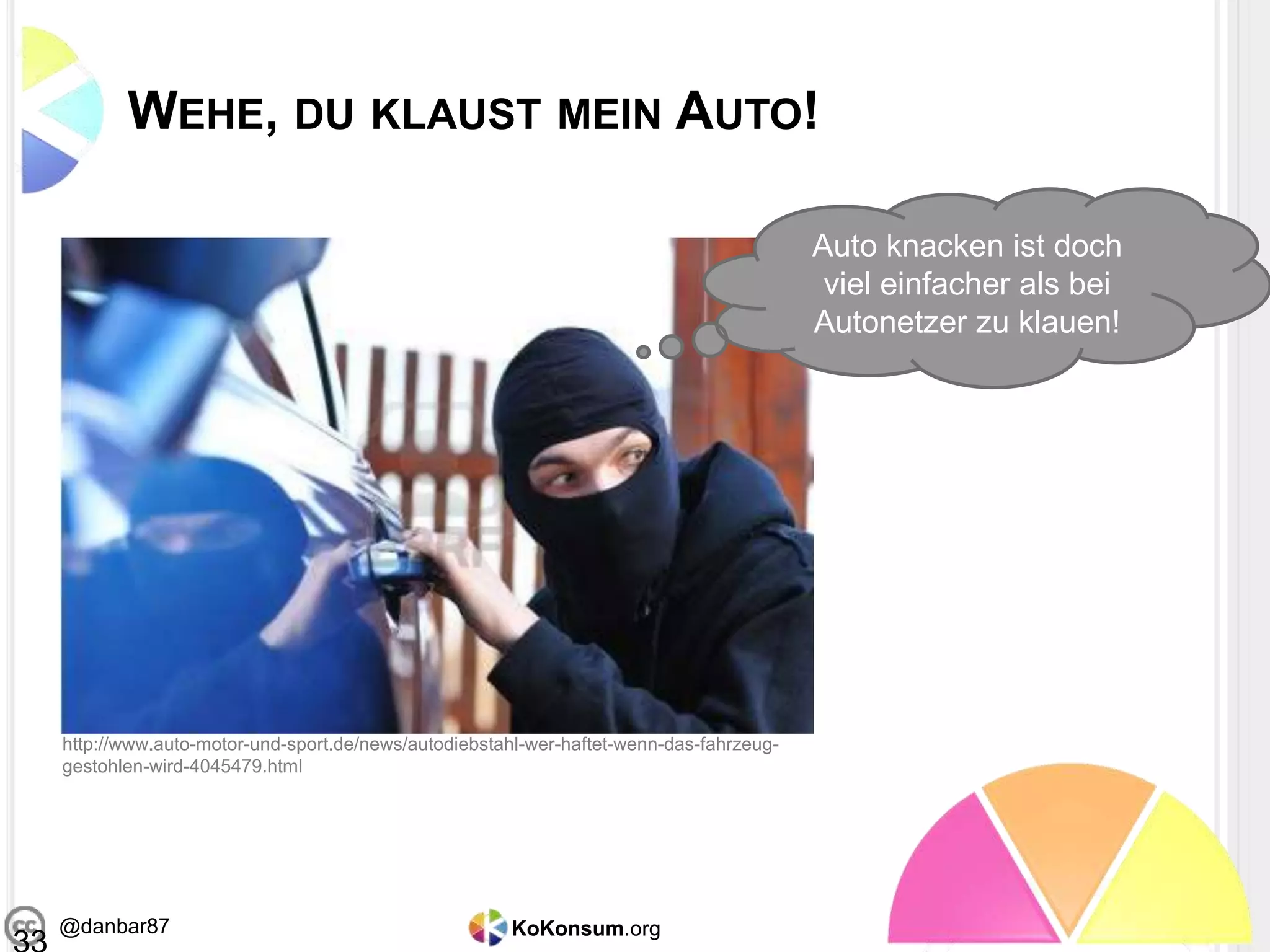 KoKonsum.org@danbar87
WEHE, DU KLAUST MEIN AUTO!
http://www.auto-motor-und-sport.de/news/autodiebstahl-wer-haftet-wenn-das-fahrzeug-
gestohlen-wird-4045479.html
Auto knacken ist doch
viel einfacher als bei
Autonetzer zu klauen!
 