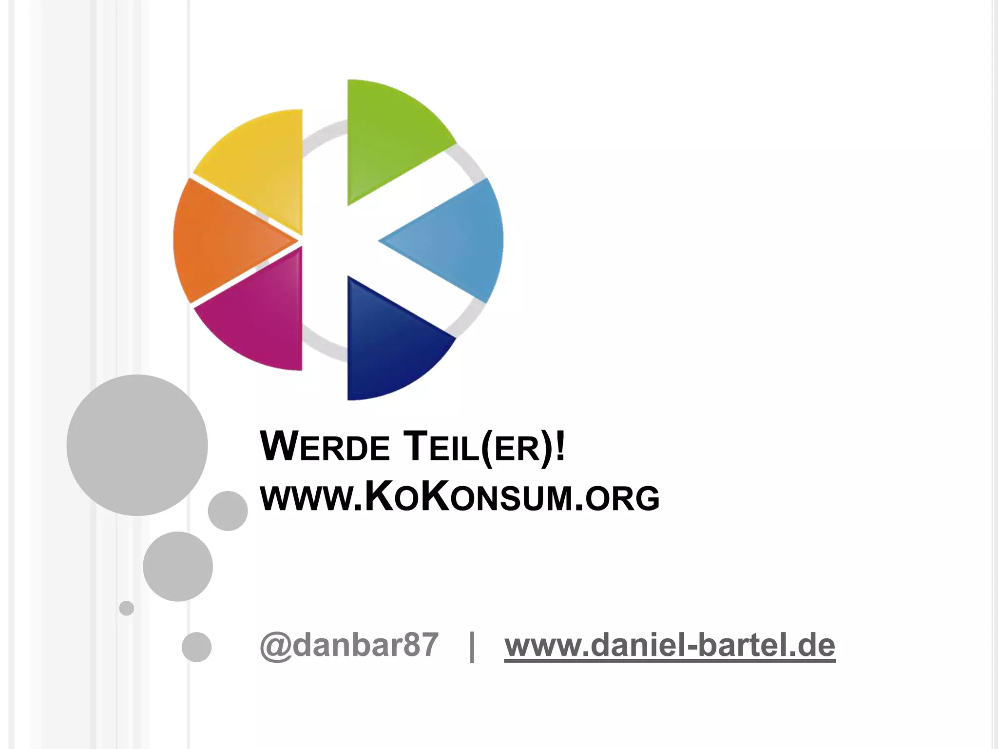 WERDE TEIL(ER)!
WWW.KOKONSUM.ORG
@danbar87 | www.daniel-bartel.de
 