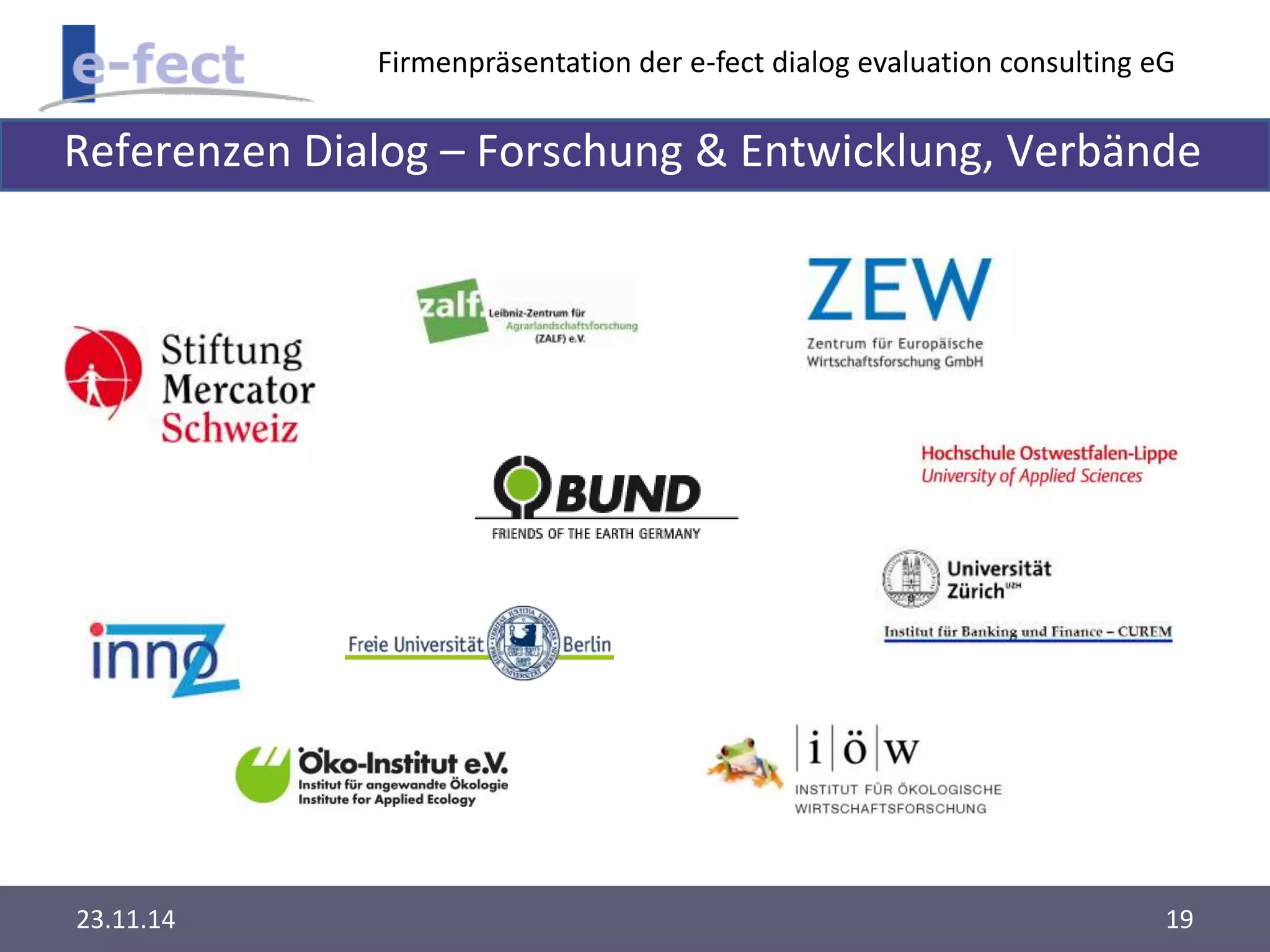 Firmenpräsentation der e-fect dialog evaluation consulting eG 
Referenzen Dialog – Forschung & Entwicklung, Verbände 
23.11.14 19 
 