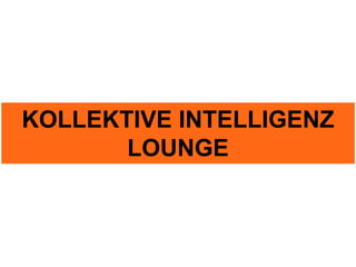 KOLLEKTIVE INTELLIGENZ
       LOUNGE
 