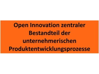 Open Innovation zentraler
      Bestandteil der
    unternehmerischen
Produktentwicklungsprozesse
 