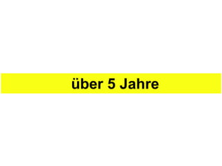 über 5 Jahre
 
