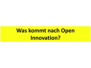 Was kommt nach Open
     Innovation?
 