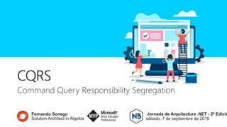 CQRS
Command Query Responsibility Segregation
Jornada de Arquitectura .NET - 2º Edició
sábado, 7 de septiembre de 2019
Fernando Sonego
Solution Architect in Algeiba
 
