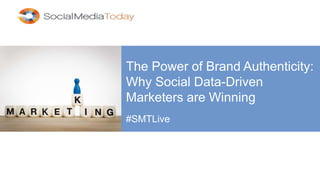The Power of Brand Authenticity:
Why Social Data-Driven
Marketers are Winning
#SMTLive
 