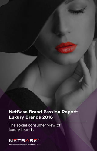 NetBase Brand Passion Report:
Luxury Brands 2016
The social consumer view of 	
luxury brands
 
