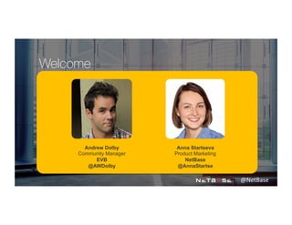 Welcome
Andrew Dolby
Community Manager
EVB
@AWDolby
Anna Startseva
Product Marketing
NetBase
@AnnaStartse
@NetBase	
  
 