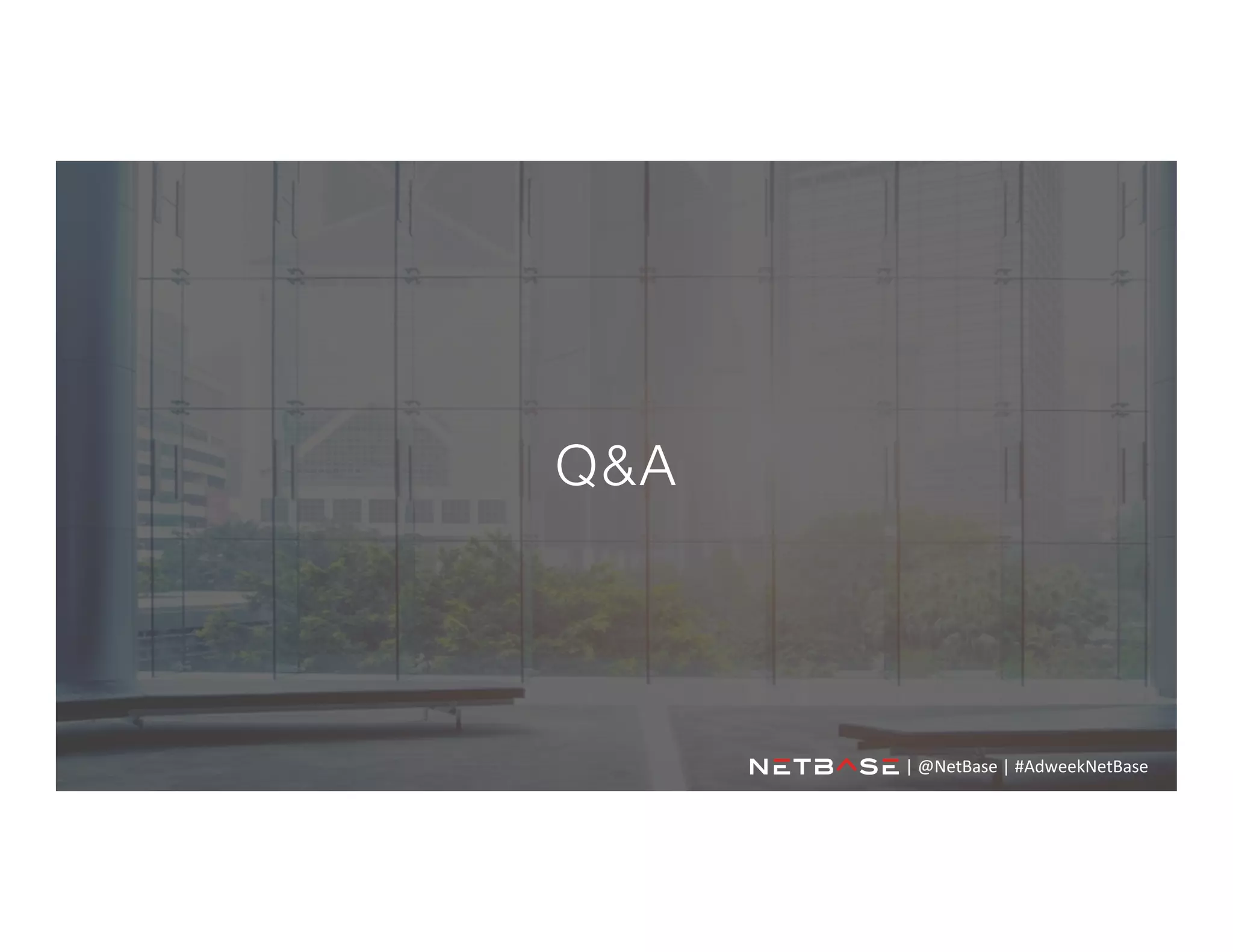 Q&A
|	
  @NetBase	
  |	
  #AdweekNetBase	
  	
  
 
