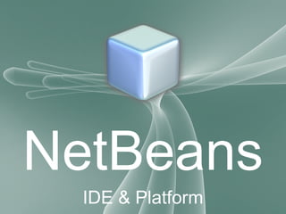 NetBeans
IDE & Platform
 