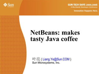 NetBeans: makes  tasty Java coffee   ,[object Object],[object Object]