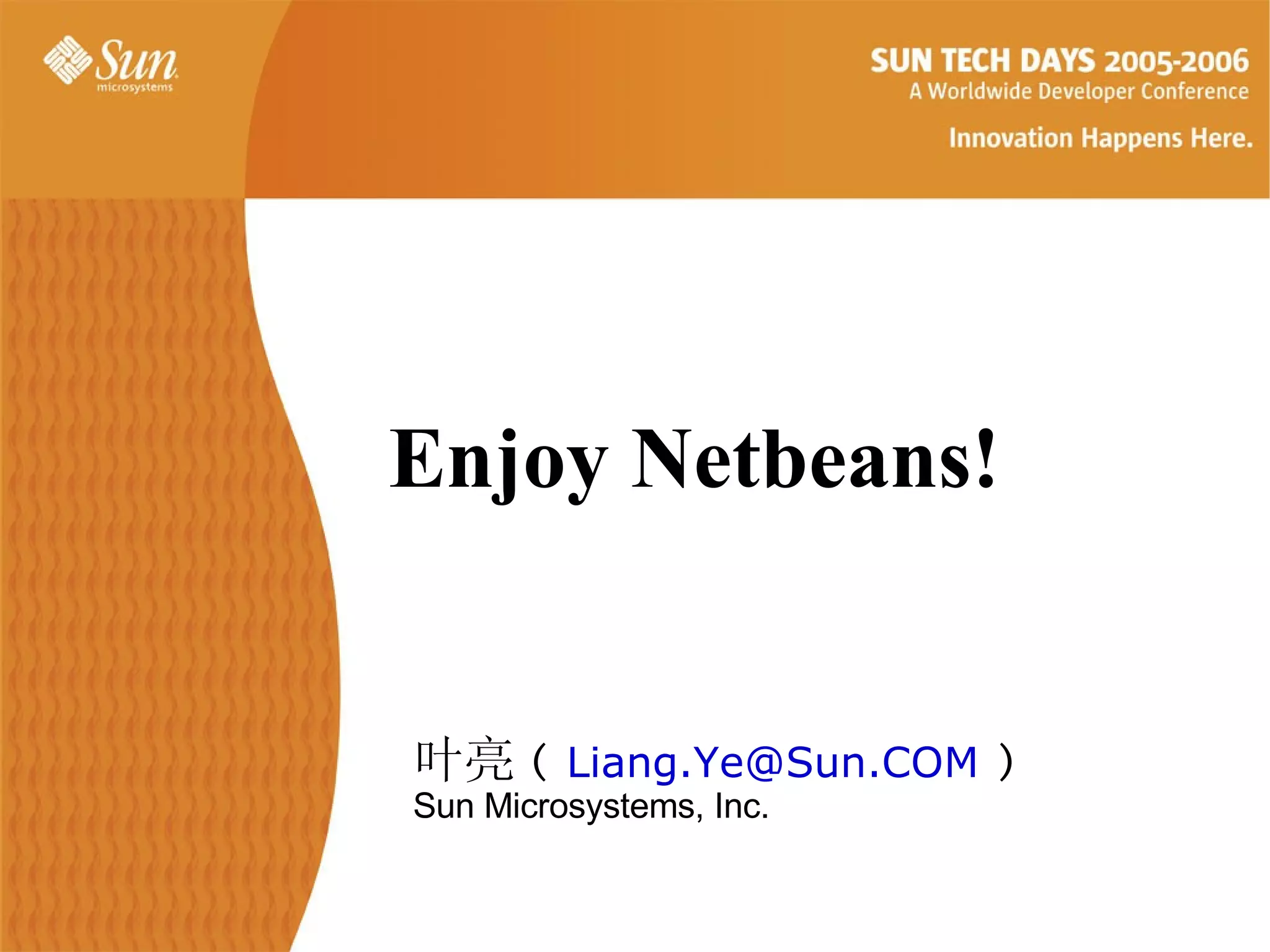 Enjoy Netbeans! 叶亮 (  [email_address]  ) Sun Microsystems, Inc. 